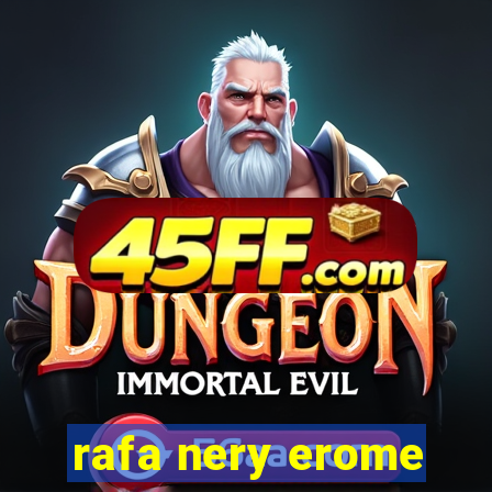rafa nery erome